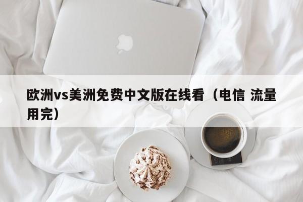 欧洲vs美洲免费中文版在线看（电信 流量用完）
